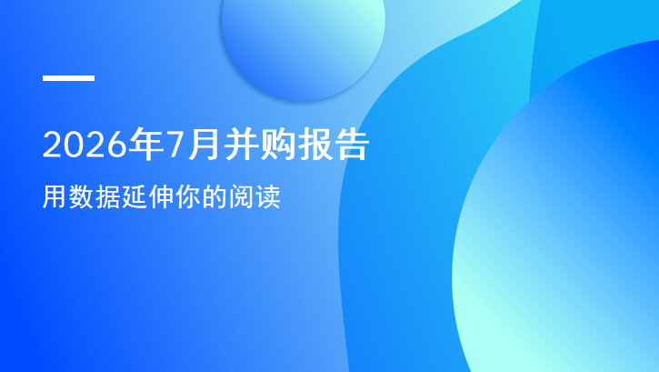 2026年7月并购报告：并购交易量环比小幅走低，浙江登顶交易规模榜首