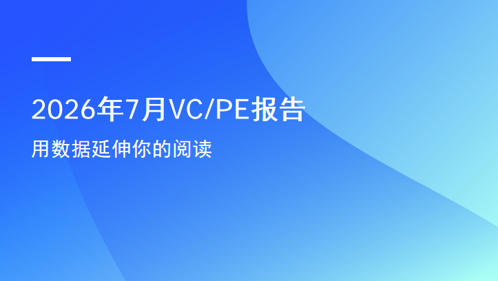 2026年7月VCPE报告：新设基金同比增92%，投资规模近2000亿 AI大模型持续吸金