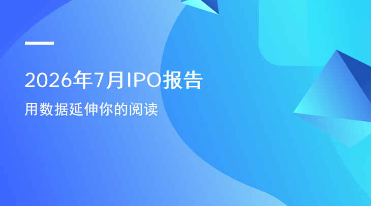 2026年7月IPO报告：科创板募资破纪录，沪深港百亿项目齐发
